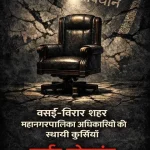 VVCMC Election: वसई–विरार शहर महानगरपालिका: अधिकारियों की स्थायी कुर्सियाँ और जर्जर लोकतंत्र