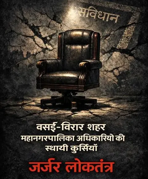 VVCMC Election: वसई–विरार शहर महानगरपालिका: अधिकारियों की स्थायी कुर्सियाँ और जर्जर लोकतंत्र