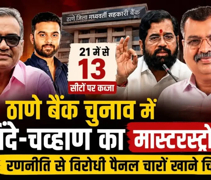 ठाणे जिला मध्यवर्ती सहकारी बैंक चुनाव में एकनाथ शिंदे और रवींद्र चव्हाण की रणनीति से महायुति समर्थित उम्मीदवारों ने 21 में से 13 सीटों पर जीत दर्ज की।