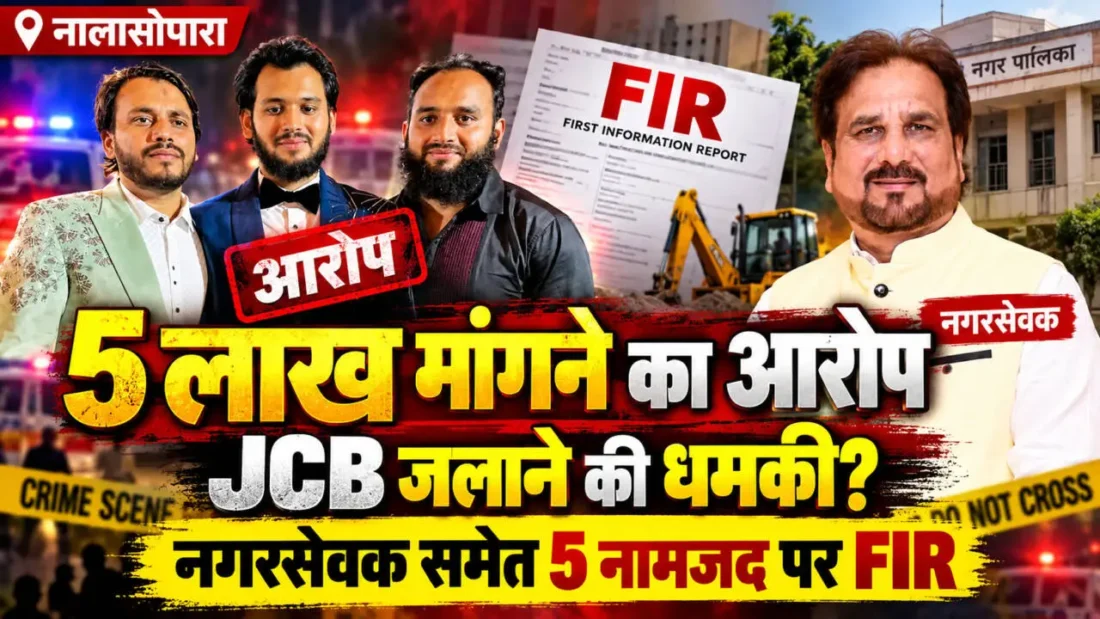 नालासोपारा में पांच लाख रुपये मांगने और JCB जलाने की धमकी के आरोप में आलमगीर डायर समेत पांच नामजद पर FIR