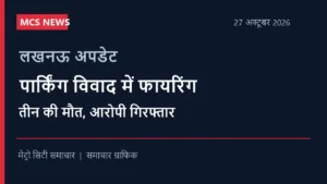 लखनऊ पार्किंग विवाद अपडेट: गोलीबारी में तीन की मौत, आरोपी गिरफ्तार; पुलिस जांच जारी — MCS समाचार ग्राफिक