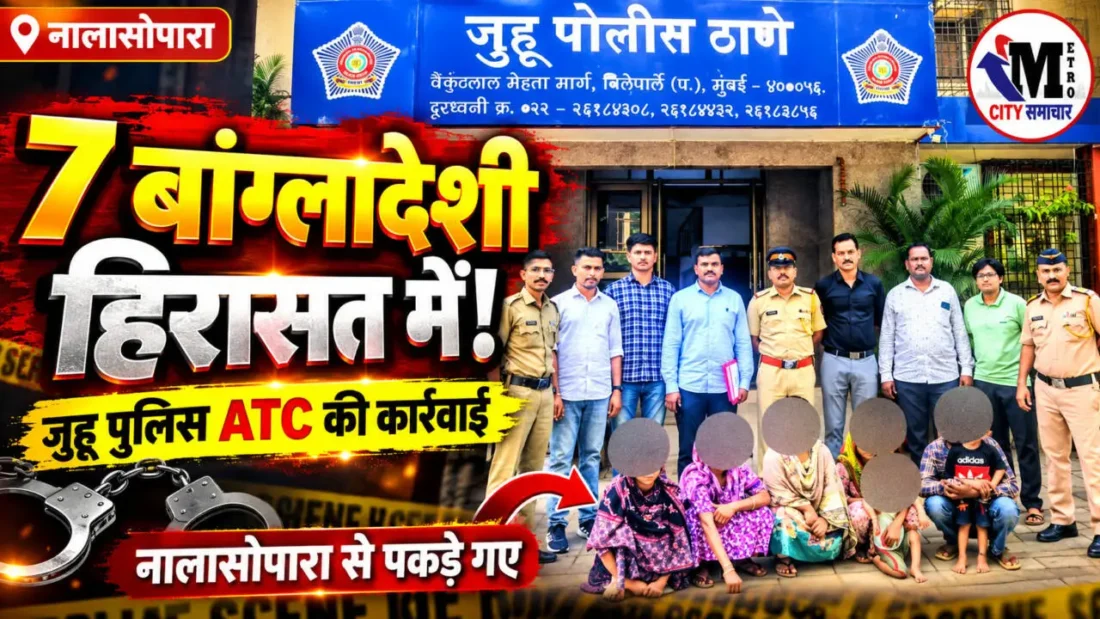 नालासोपारा में 7 संदिग्ध बांग्लादेशी नागरिकों को हिरासत में लेने के बाद जुहू पुलिस ATC टीम