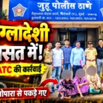 नालासोपारा में 7 संदिग्ध बांग्लादेशी नागरिकों को हिरासत में लेने के बाद जुहू पुलिस ATC टीम