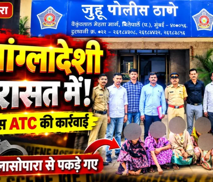 नालासोपारा में 7 संदिग्ध बांग्लादेशी नागरिकों को हिरासत में लेने के बाद जुहू पुलिस ATC टीम